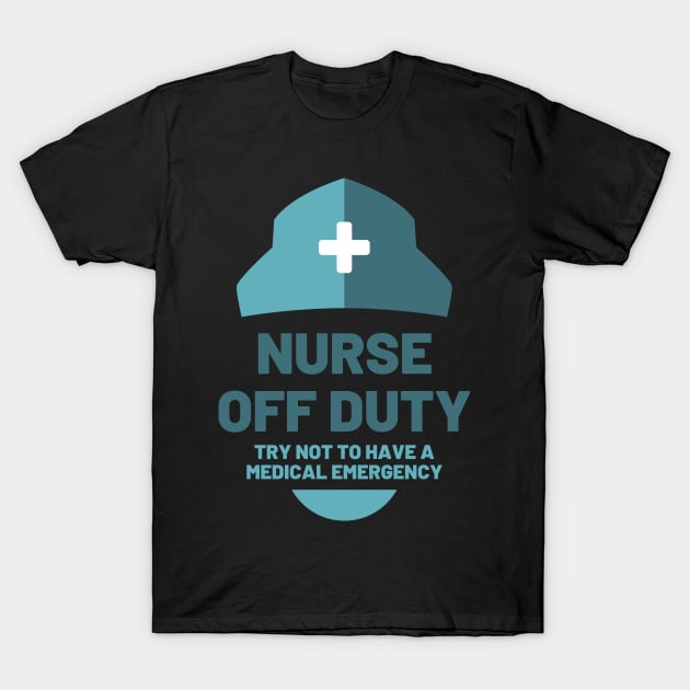 Nurse off duty - Try not to have a medical emergency blue text and hat design T-Shirt by BlueLightDesign